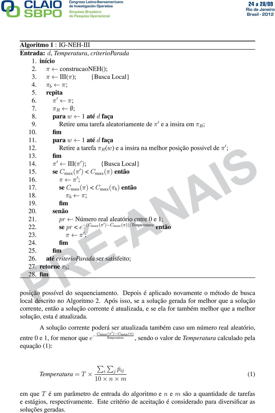 sec max (π ) < C max (π) então 16. π π ; 17. sec max (π) <C max (π b ) então 18. π b π; 19. fim 20. senão 21. pr Número real aleatório entre 0 e 1; 22.