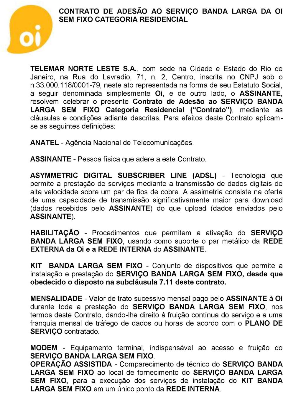 118/0001-79, neste ato representada na forma de seu Estatuto Social, a seguir denominada simplesmente Oi, e de outro lado, o ASSINANTE, resolvem celebrar o presente Contrato de Adesão ao SERVIÇO