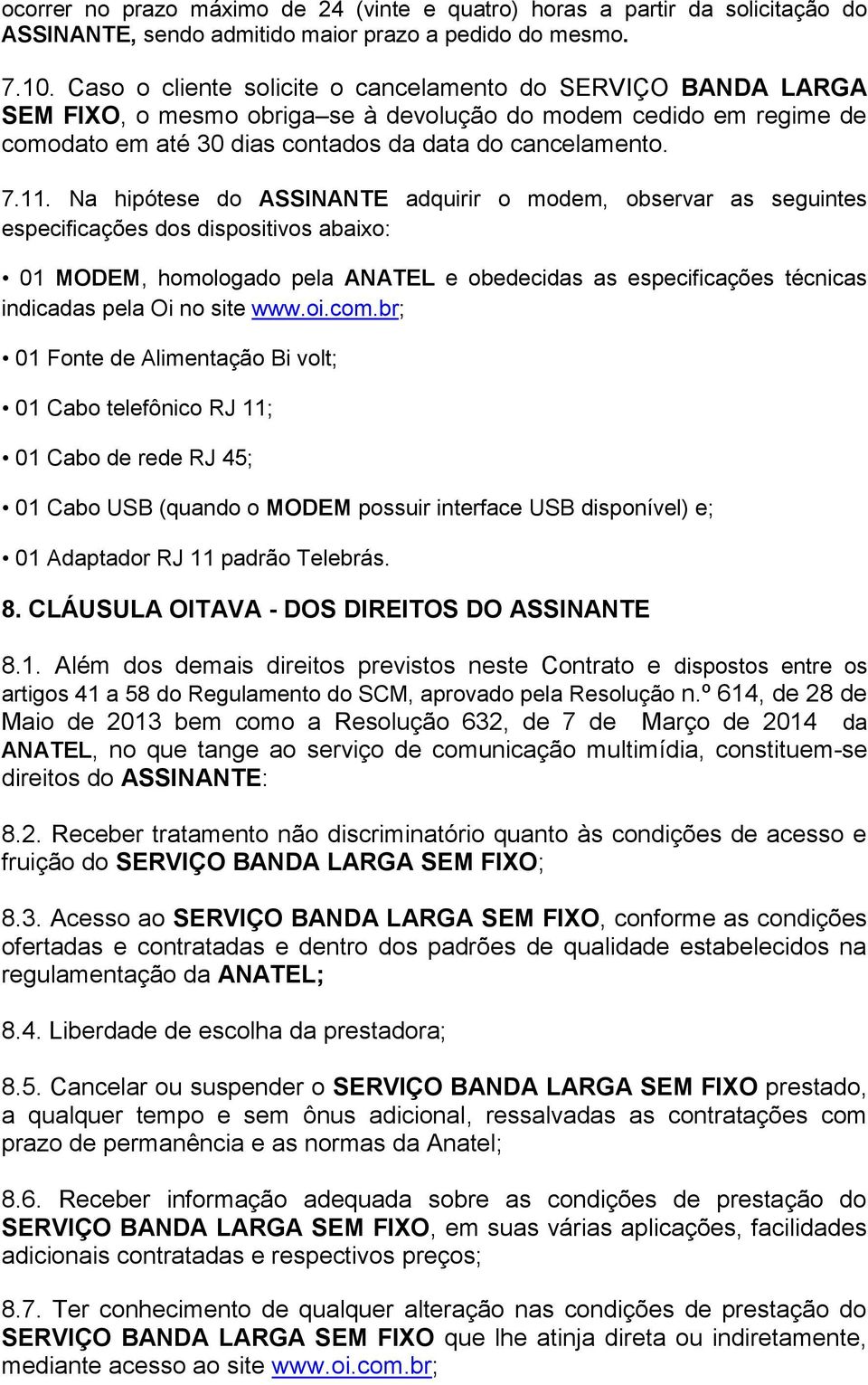 Na hipótese do ASSINANTE adquirir o modem, observar as seguintes especificações dos dispositivos abaixo: 01 MODEM, homologado pela ANATEL e obedecidas as especificações técnicas indicadas pela Oi no