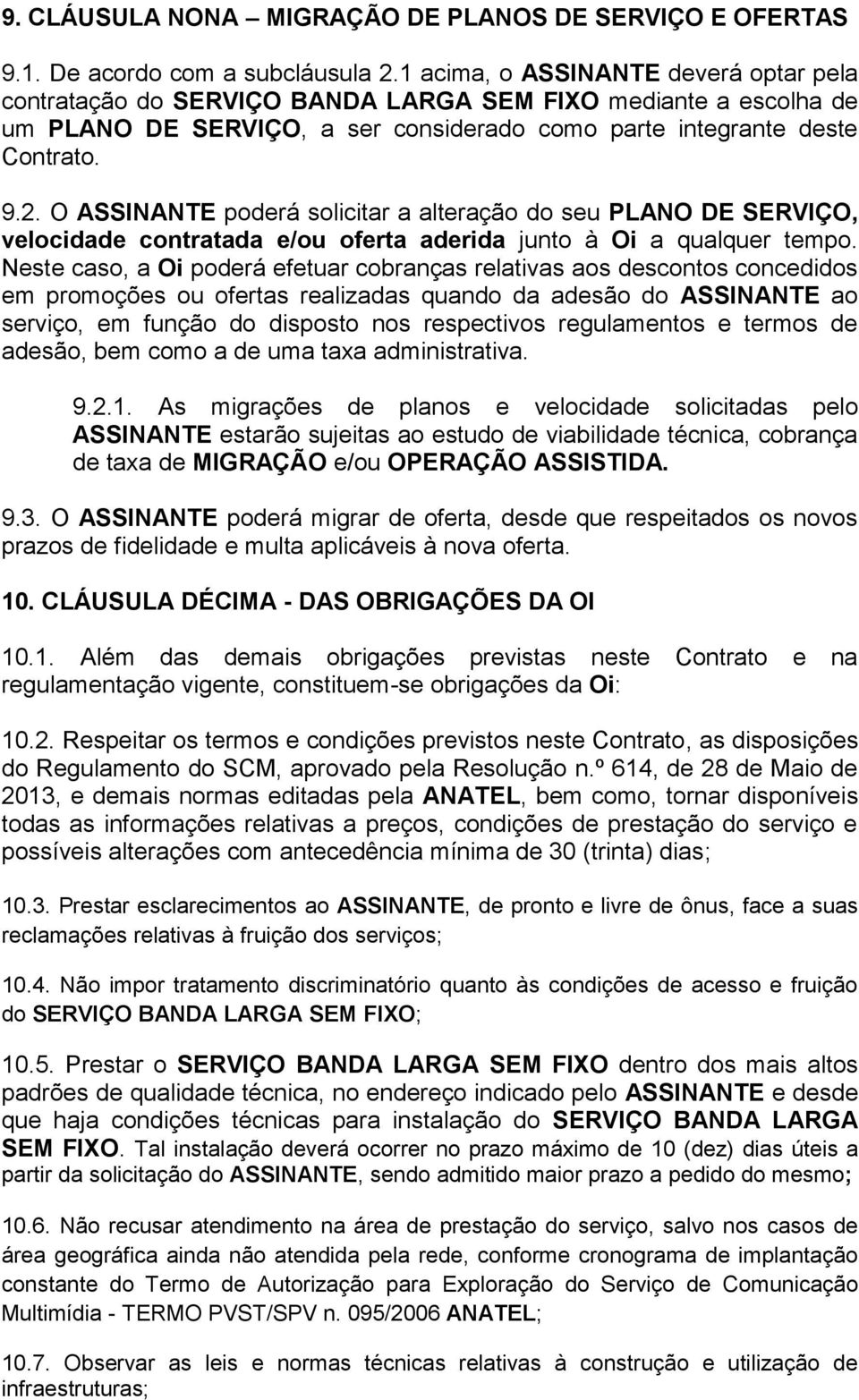 O ASSINANTE poderá solicitar a alteração do seu PLANO DE SERVIÇO, velocidade contratada e/ou oferta aderida junto à Oi a qualquer tempo.