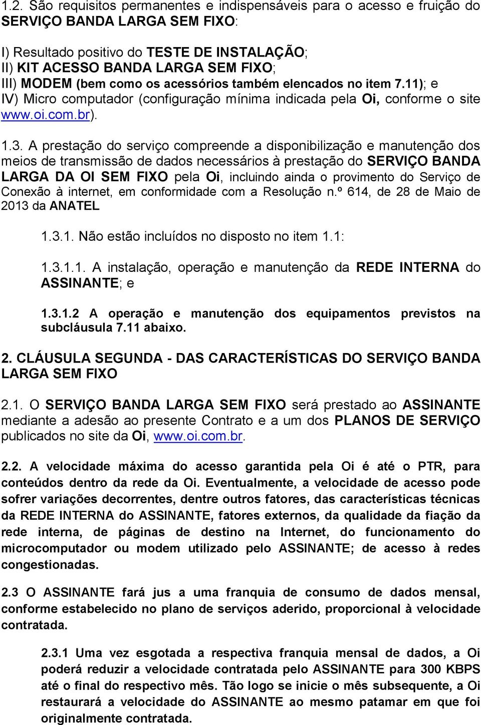 A prestação do serviço compreende a disponibilização e manutenção dos meios de transmissão de dados necessários à prestação do SERVIÇO BANDA LARGA DA OI SEM FIXO pela Oi, incluindo ainda o provimento