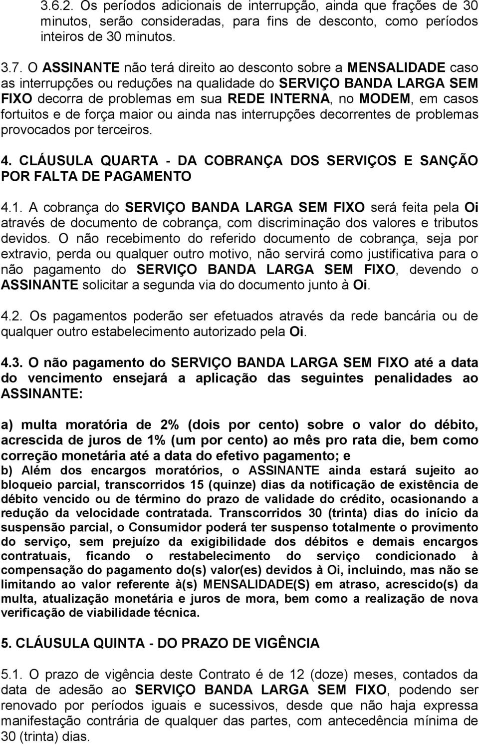 fortuitos e de força maior ou ainda nas interrupções decorrentes de problemas provocados por terceiros. 4. CLÁUSULA QUARTA - DA COBRANÇA DOS SERVIÇOS E SANÇÃO POR FALTA DE PAGAMENTO 4.1.