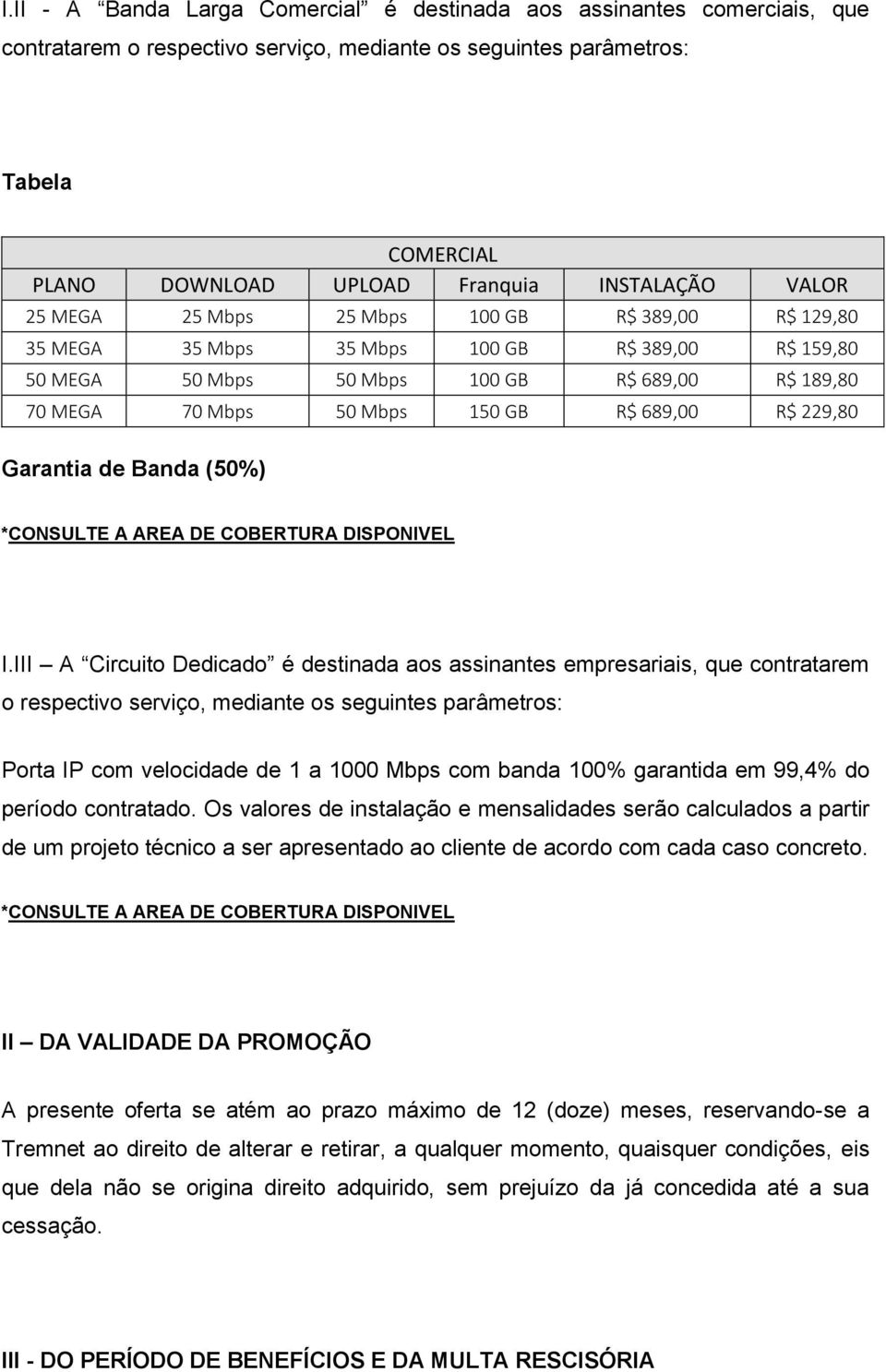 GB R$ 689,00 R$ 229,80 Garantia de Banda (50%) *CONSULTE A AREA DE COBERTURA DISPONIVEL I.