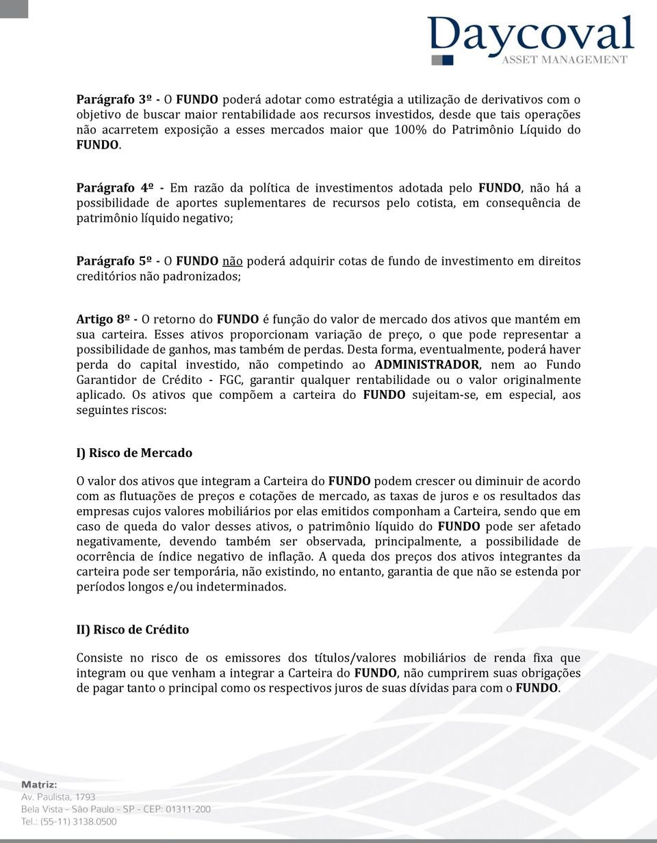 Parágrafo 4º - Em razão da política de investimentos adotada pelo FUNDO, não há a possibilidade de aportes suplementares de recursos pelo cotista, em consequência de patrimônio líquido negativo;