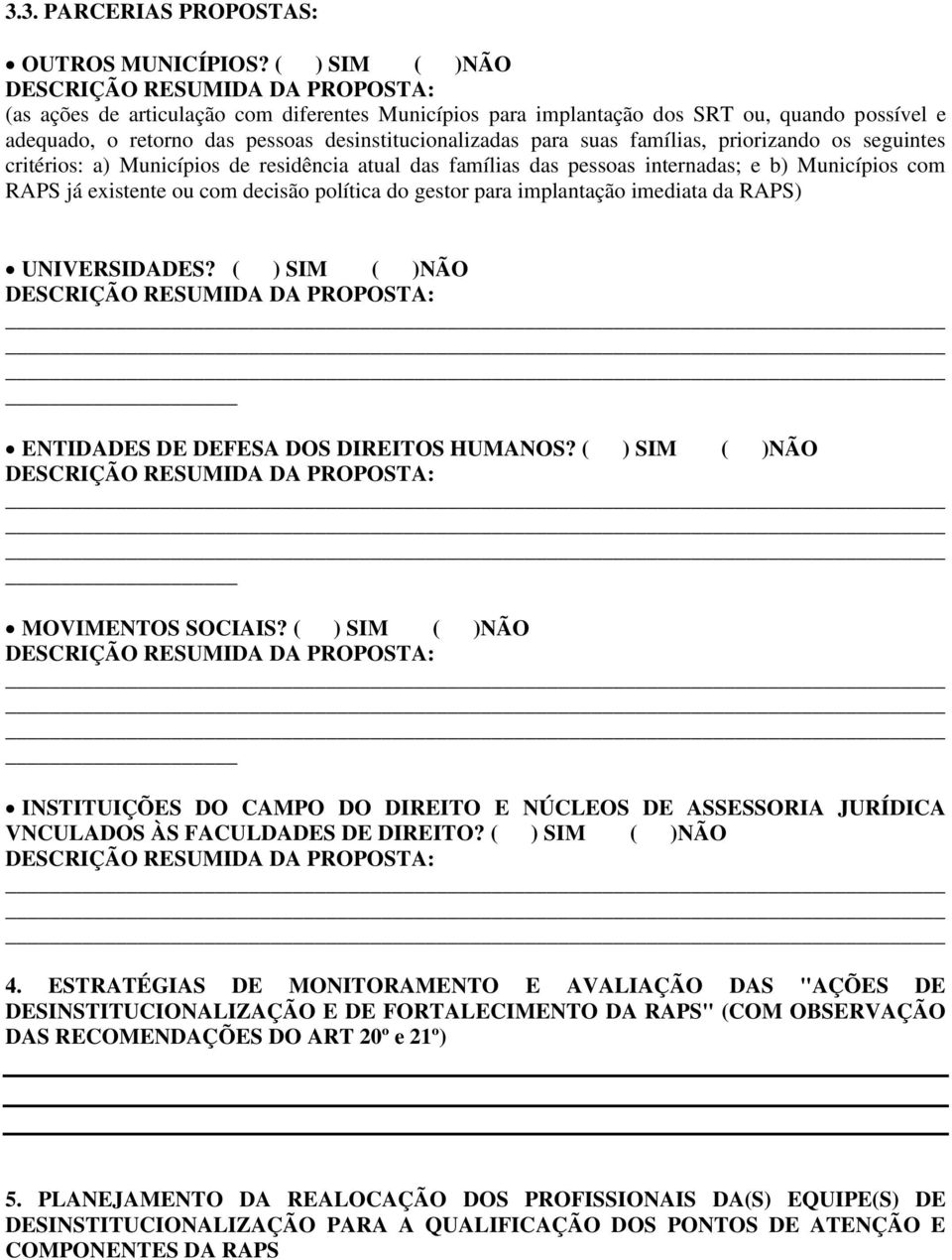 os seguintes critérios: a) Municípios de residência atual das famílias das pessoas internadas; e b) Municípios com RAPS já existente ou com decisão política do gestor para implantação imediata da