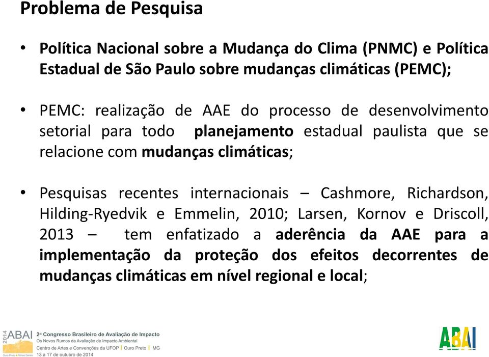 mudanças climáticas; Pesquisas recentes internacionais Cashmore, Richardson, Hilding-Ryedvik e Emmelin, 2010; Larsen, Kornov e Driscoll,