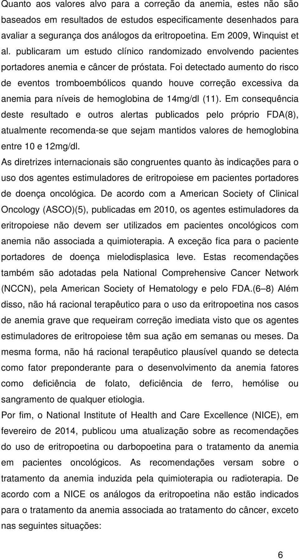 Foi detectado aumento do risco de eventos tromboembólicos quando houve correção excessiva da anemia para níveis de hemoglobina de 14mg/dl (11).