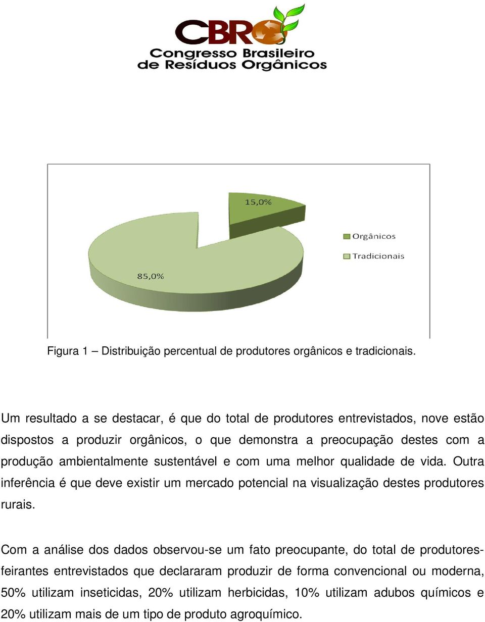 ambientalmente sustentável e com uma melhor qualidade de vida. Outra inferência é que deve existir um mercado potencial na visualização destes produtores rurais.