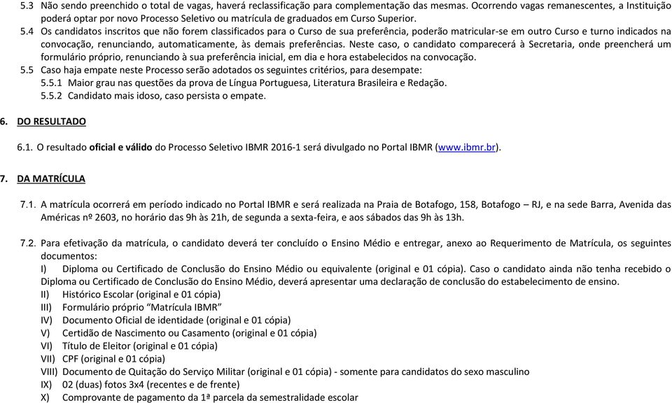 4 Os candidatos inscritos que não forem classificados para o Curso de sua preferência, poderão matricular-se em outro Curso e turno indicados na convocação, renunciando, automaticamente, às demais