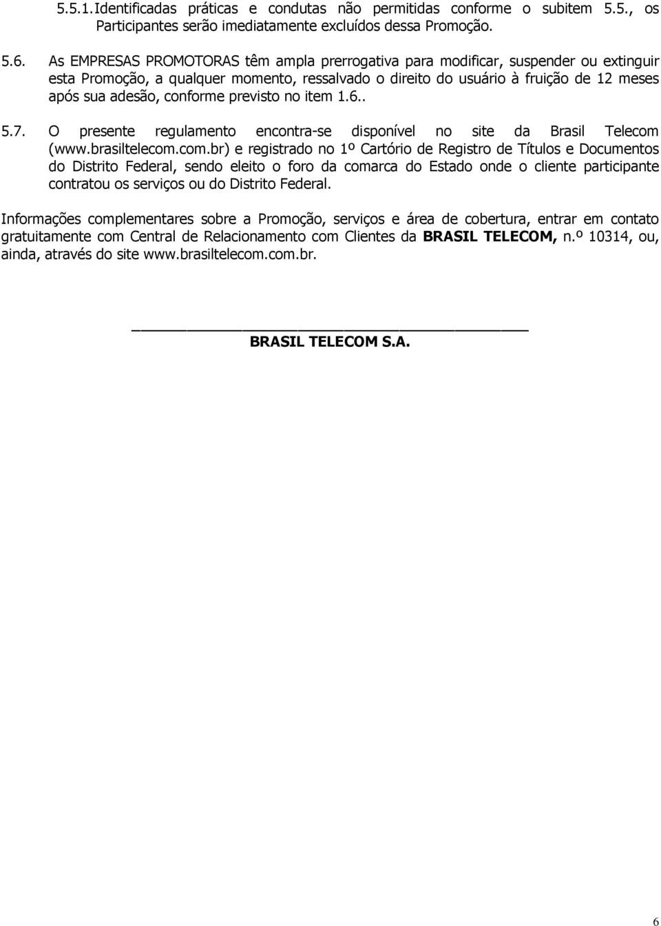 previsto no item 1.6.. 5.7. O presente regulamento encontra-se disponível no site da Brasil Telecom 