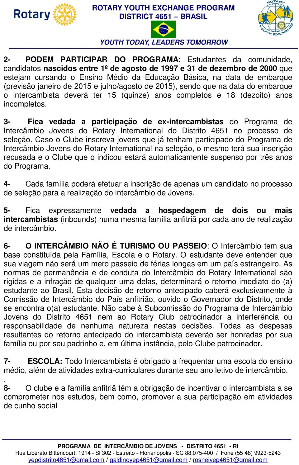 3- Fica vedada a participação de ex-intercambistas do Programa de Intercâmbio Jovens do Rotary International do Distrito 4651 no processo de seleção.