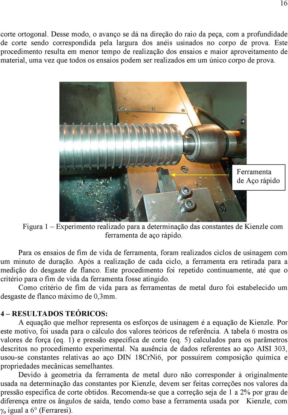 Ferramenta de Aço rápido Figura 1 Experimento realizado para a determinação das constantes de Kienzle com ferramenta de aço rápido.