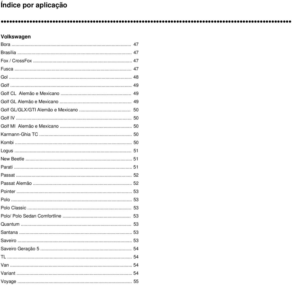 .. 50 Golf IV... 50 Golf MI Alemão e Mexicano... 50 Karmann-Ghia TC... 50 Kombi... 50 Logus... 51 New Beetle... 51 Parati... 51 Passat... 52 Passat Alemão.