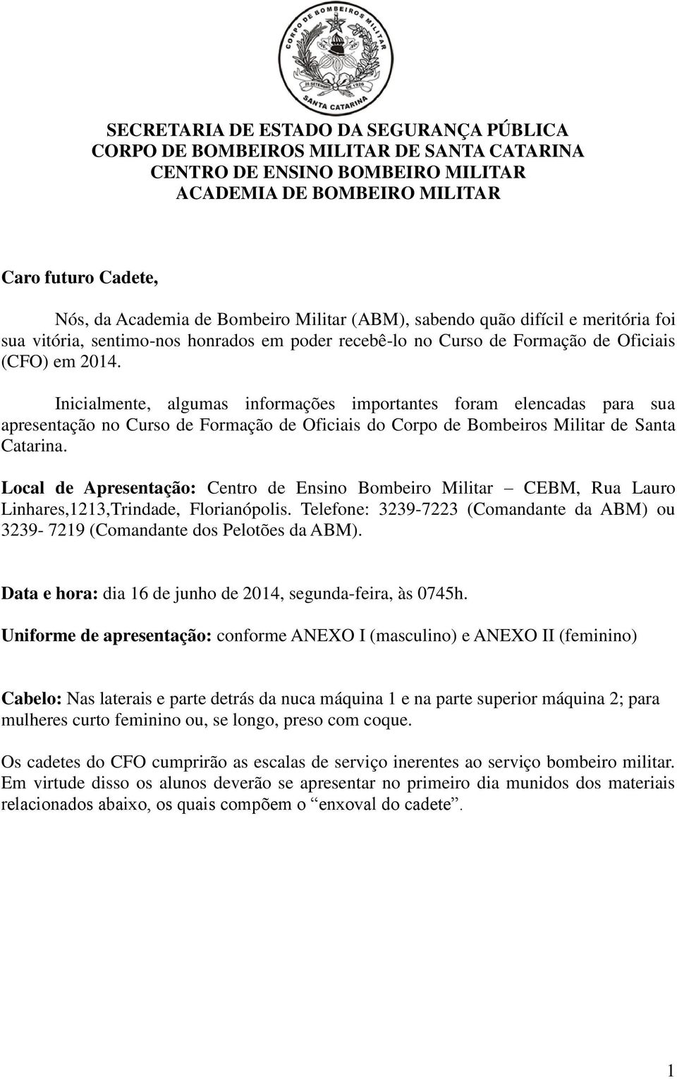 Inicialmente, algumas informações importantes foram elencadas para sua apresentação no Curso de Formação de Oficiais do Corpo de Bombeiros Militar de Santa Catarina.