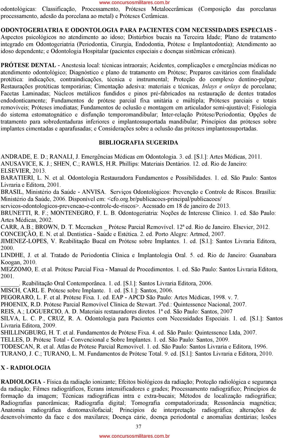 Odontogeriatria (Periodontia, Cirurgia, Endodontia, Prótese e Implantodontia); Atendimento ao idoso dependente; e Odontologia Hospitalar (pacientes especiais e doenças sistêmicas crônicas).