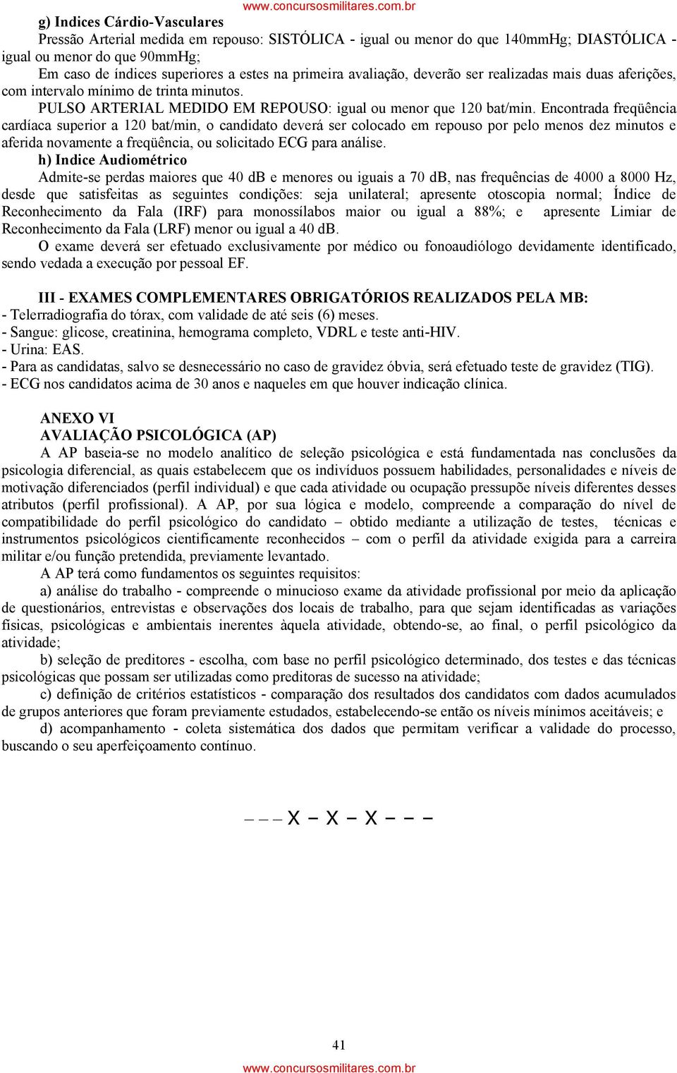 Encontrada freqüência cardíaca superior a 120 bat/min, o candidato deverá ser colocado em repouso por pelo menos dez minutos e aferida novamente a freqüência, ou solicitado ECG para análise.