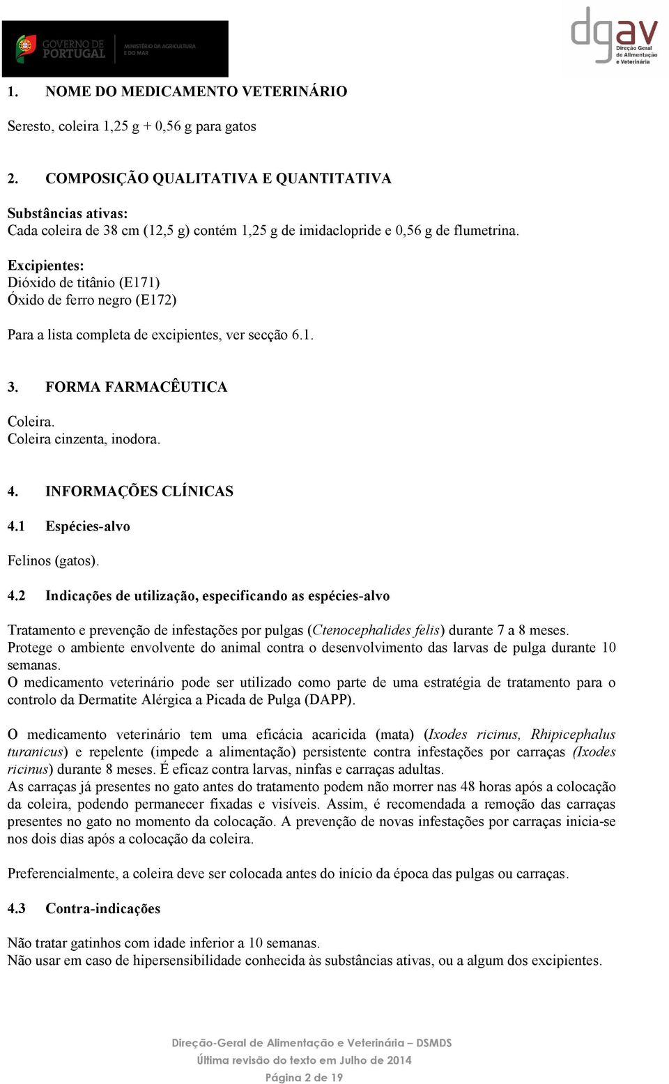 Excipientes: Dióxido de titânio (E171) Óxido de ferro negro (E172) Para a lista completa de excipientes, ver secção 6.1. 3. FORMA FARMACÊUTICA Coleira. Coleira cinzenta, inodora. 4.