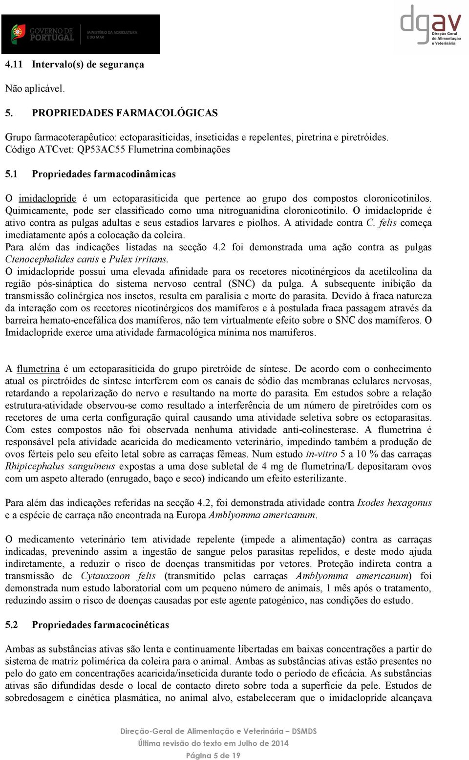 Quimicamente, pode ser classificado como uma nitroguanidina cloronicotinilo. O imidaclopride é ativo contra as pulgas adultas e seus estadios larvares e piolhos. A atividade contra C.