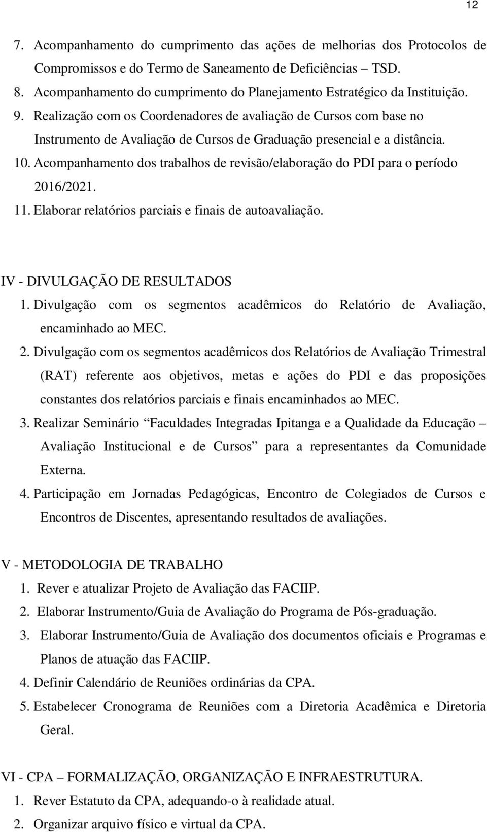 Realização com os Coordenadores de avaliação de Cursos com base no Instrumento de Avaliação de Cursos de Graduação presencial e a distância. 10.