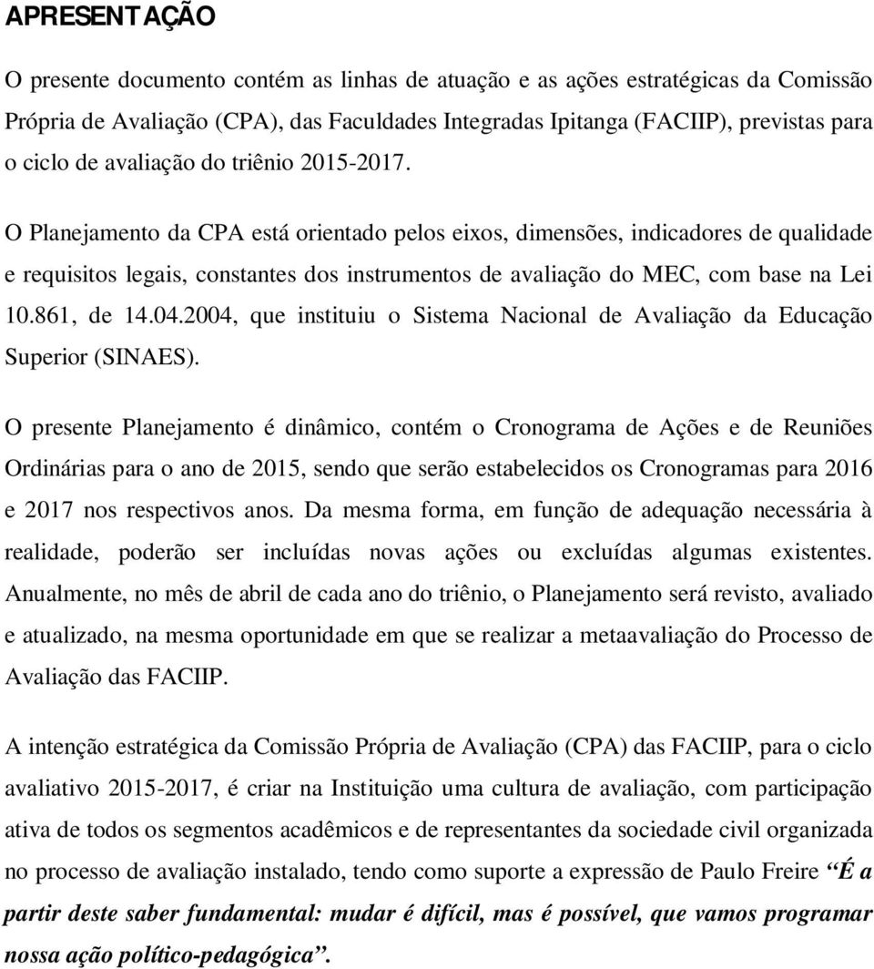 O Planejamento da CPA está orientado pelos eixos, dimensões, indicadores de qualidade e requisitos legais, constantes dos instrumentos de avaliação do MEC, com base na Lei 10.861, de 14.04.