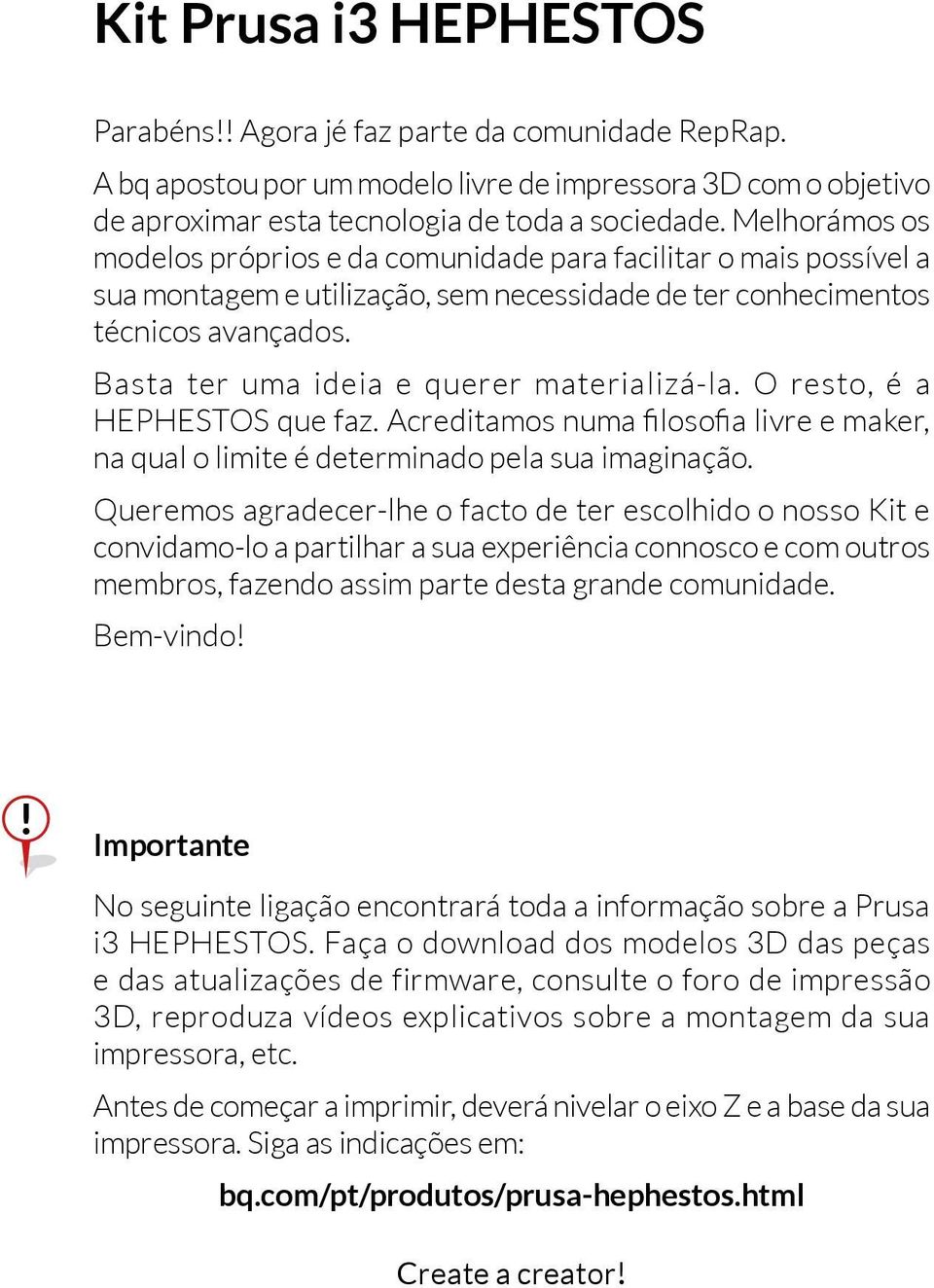 asta ter uma ideia e querer materializá-la. O resto, é a HEPHESTOS que faz. creditamos numa filosofia livre e maker, na qual o limite é determinado pela sua imaginação.