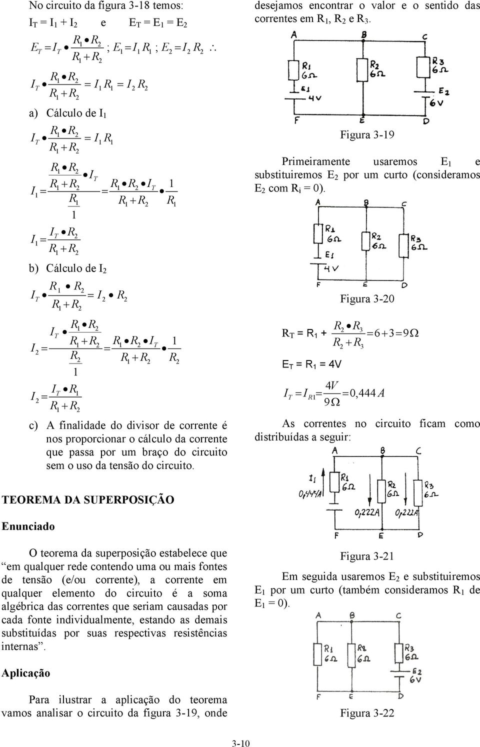 TOMA DA SUPPOSÇÃO nunciado O teorema da superposição estabelece que em qualquer rede contendo uma ou mais fontes de tensão (e/ou corrente), a corrente em qualquer elemento do circuito é a soma