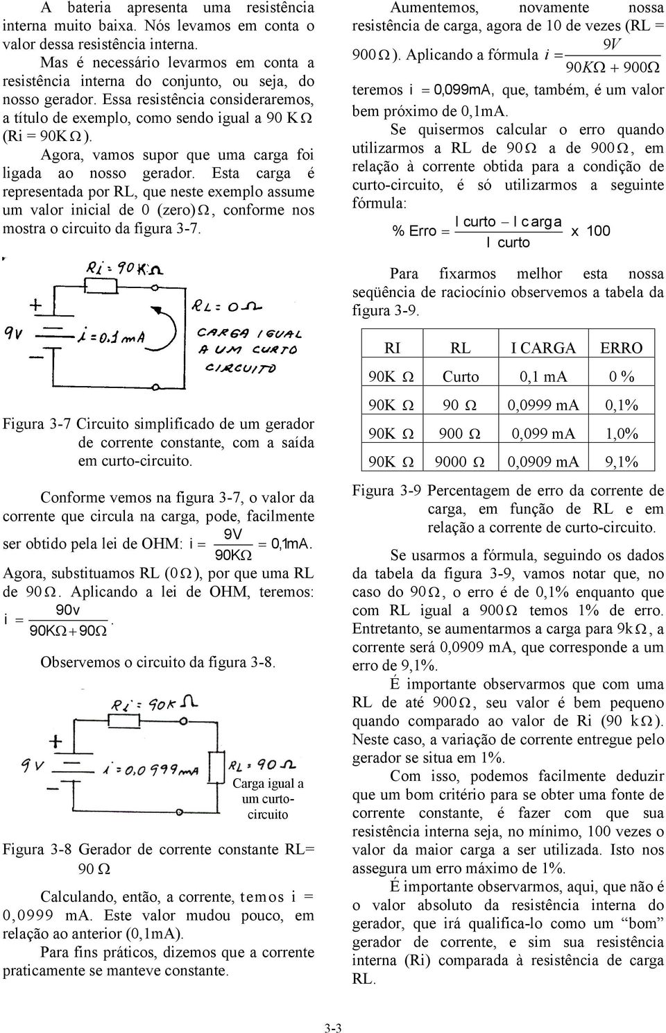 Agora, vamos supor que uma carga foi ligada ao nosso gerador. sta carga é representada por, que neste exemplo assume um valor inicial de 0 (zero), conforme nos mostra o circuito da figura 3-7.