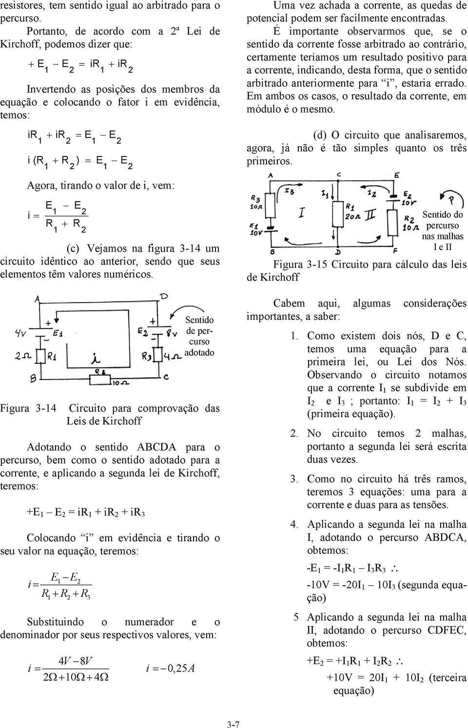 i (c) Vejamos na figura 3-4 um circuito idêntico ao anterior, sendo que seus elementos têm valores numéricos.