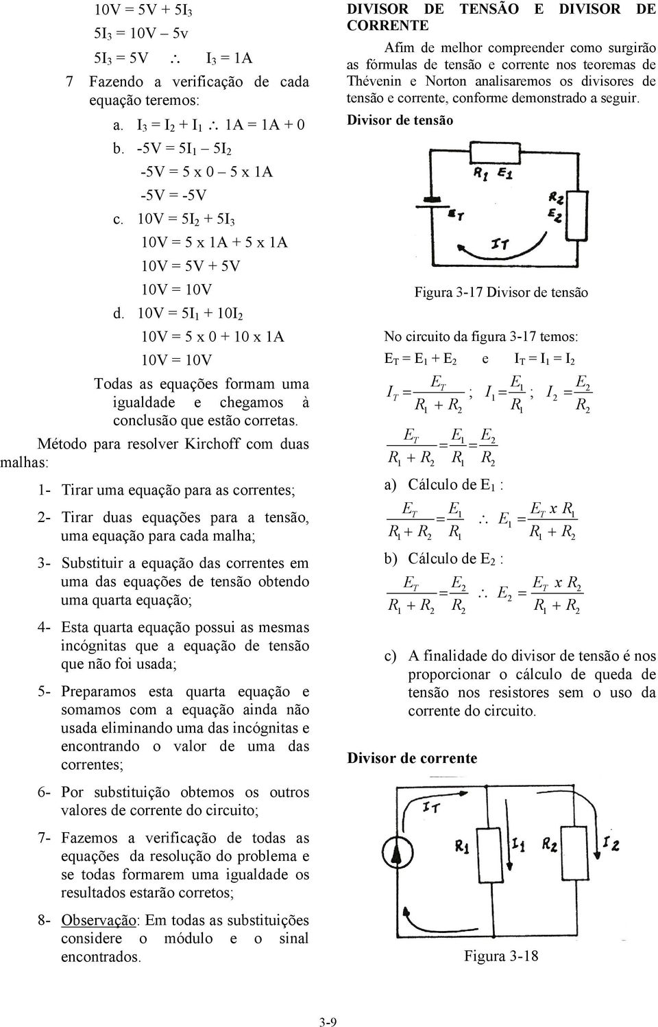 conforme demonstrado a seguir. Divisor de tensão b. -5V = 5 5-5V = 5 x 0 5 x A -5V = -5V c. 0V = 5 + 5 3 0V = 5 x A + 5 x A 0V = 5V + 5V 0V = 0V d.