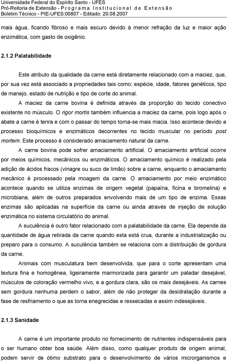 manejo, estado de nutrição e tipo de corte do animal. A maciez da carne bovina é definida através da proporção do tecido conectivo existente no músculo.