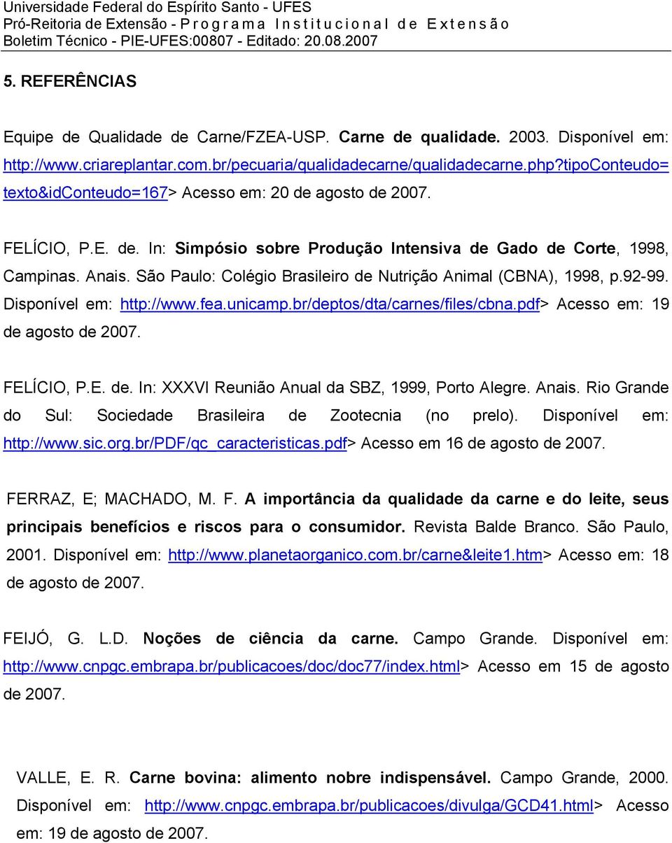 São Paulo: Colégio Brasileiro de Nutrição Animal (CBNA), 1998, p.92-99. Disponível em: http://www.fea.unicamp.br/deptos/dta/carnes/files/cbna.pdf> Acesso em: 19 de agosto de 2007. FELÍCIO, P.E. de. In: XXXVI Reunião Anual da SBZ, 1999, Porto Alegre.