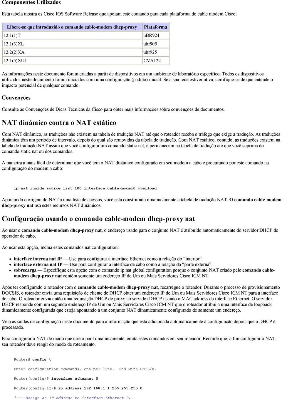 Todos os dispositivos utilizados neste documento foram iniciados com uma configuração (padrão) inicial.