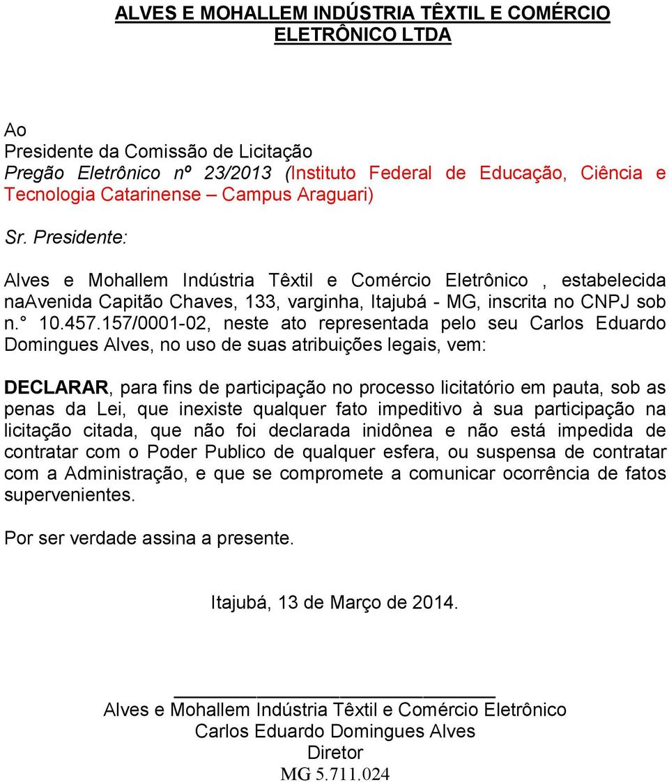 157/0001-02, neste ato representada pelo seu Carlos Eduardo Domingues Alves, no uso de suas atribuições legais, vem: DECLARAR, para fins de participação no processo licitatório em pauta, sob as penas