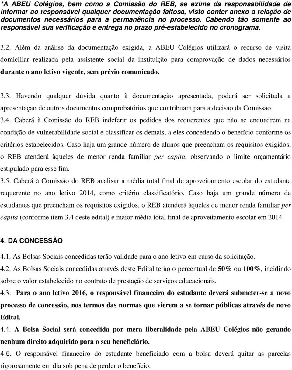 Além da análise da documentação exigida, a ABEU Colégios utilizará o recurso de visita domiciliar realizada pela assistente social da instituição para comprovação de dados necessários durante o ano