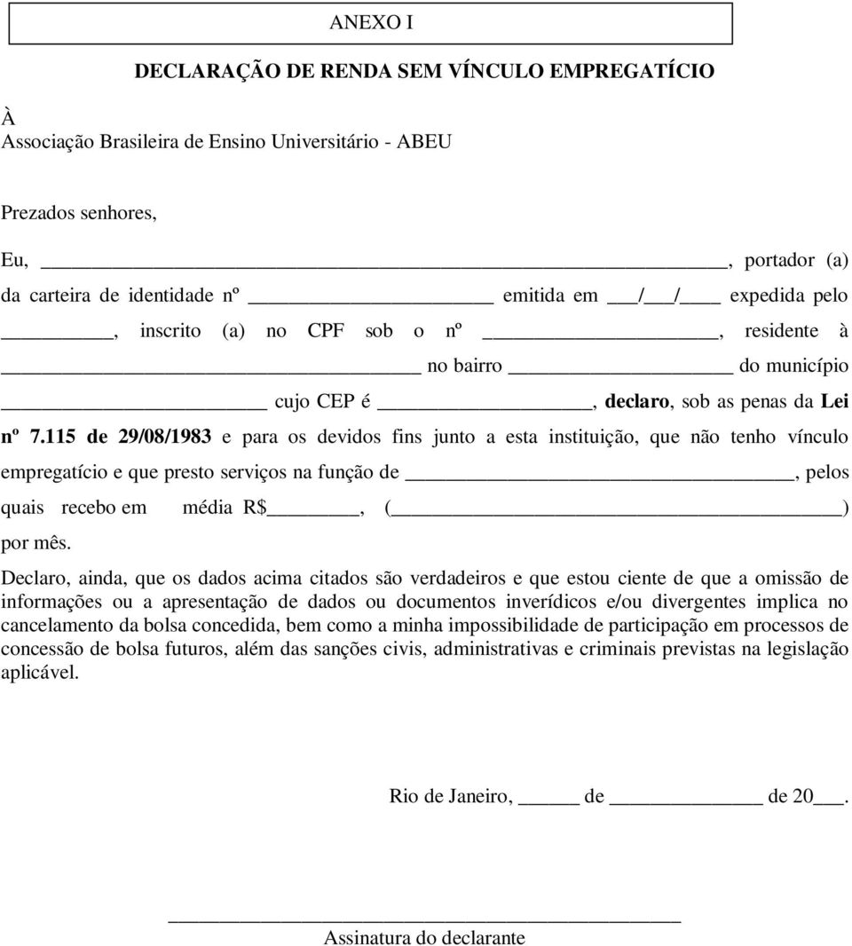 115 de 29/08/1983 e para os devidos fins junto a esta instituição, que não tenho vínculo empregatício e que presto serviços na função de, pelos quais recebo em por mês.