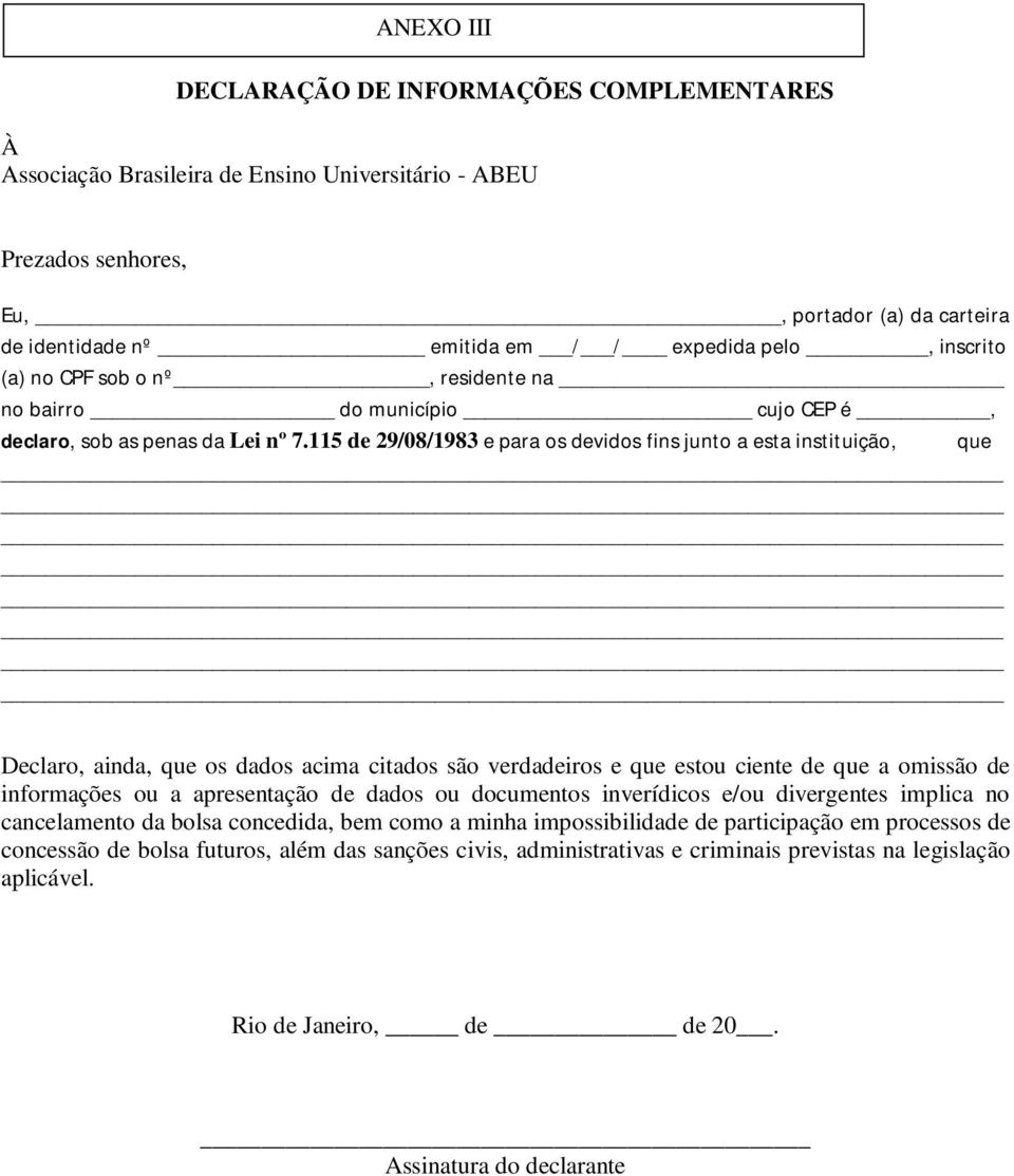 115 de 29/08/1983 e para os devidos fins junto a esta instituição, que Declaro, ainda, que os dados acima citados são verdadeiros e que estou ciente de que a omissão de informações ou a apresentação