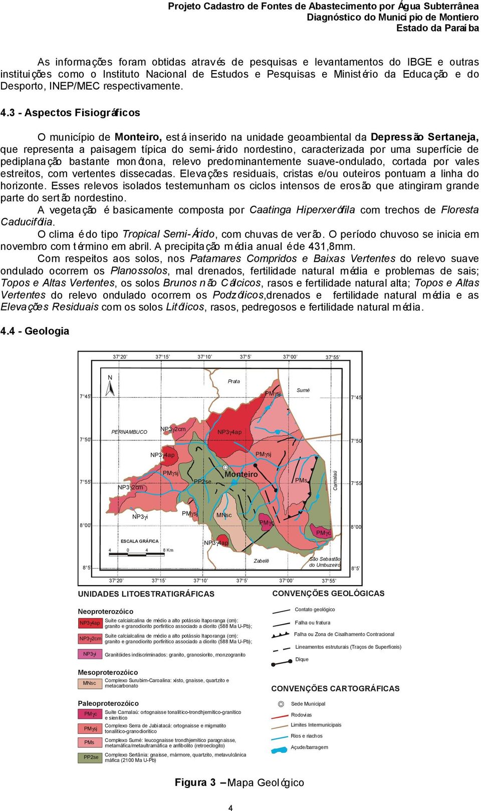 3 - Aspectos Fisiográficos O município de Monteiro, está inserido na unidade geoambiental da Depressão Sertaneja, que representa a paisagem típica do semi-árido nordestino, caracterizada por uma