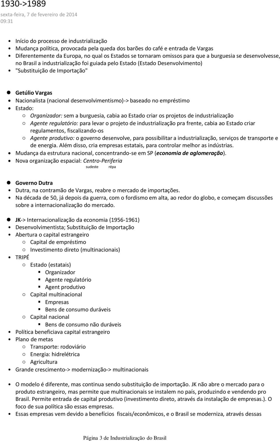 "Substituição de Importação" Getúlio Vargas Nacionalista (nacional desenvolvimentismo)-> baseado no empréstimo Estado: Organizador: sem a burguesia, cabia ao Estado criar os projetos de