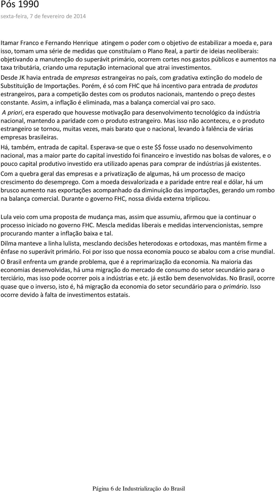 criando uma reputação internacional que atrai investimentos. Desde JK havia entrada de empresas estrangeiras no país, com gradativa extinção do modelo de Substituição de Importações.