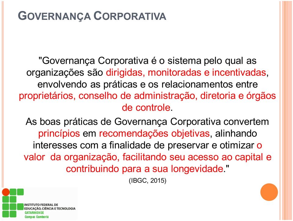 As boas práticas de Governança Corporativa convertem princípios em recomendações objetivas, alinhando interesses com a