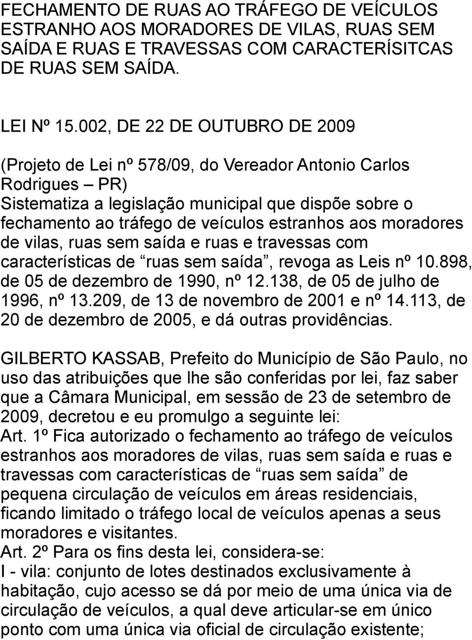 moradores de vilas, ruas sem saída e ruas e travessas com características de ruas sem saída, revoga as Leis nº 10.898, de 05 de dezembro de 1990, nº 12.138, de 05 de julho de 1996, nº 13.