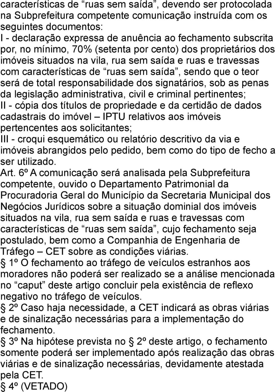 responsabilidade dos signatários, sob as penas da legislação administrativa, civil e criminal pertinentes; II - cópia dos títulos de propriedade e da certidão de dados cadastrais do imóvel IPTU