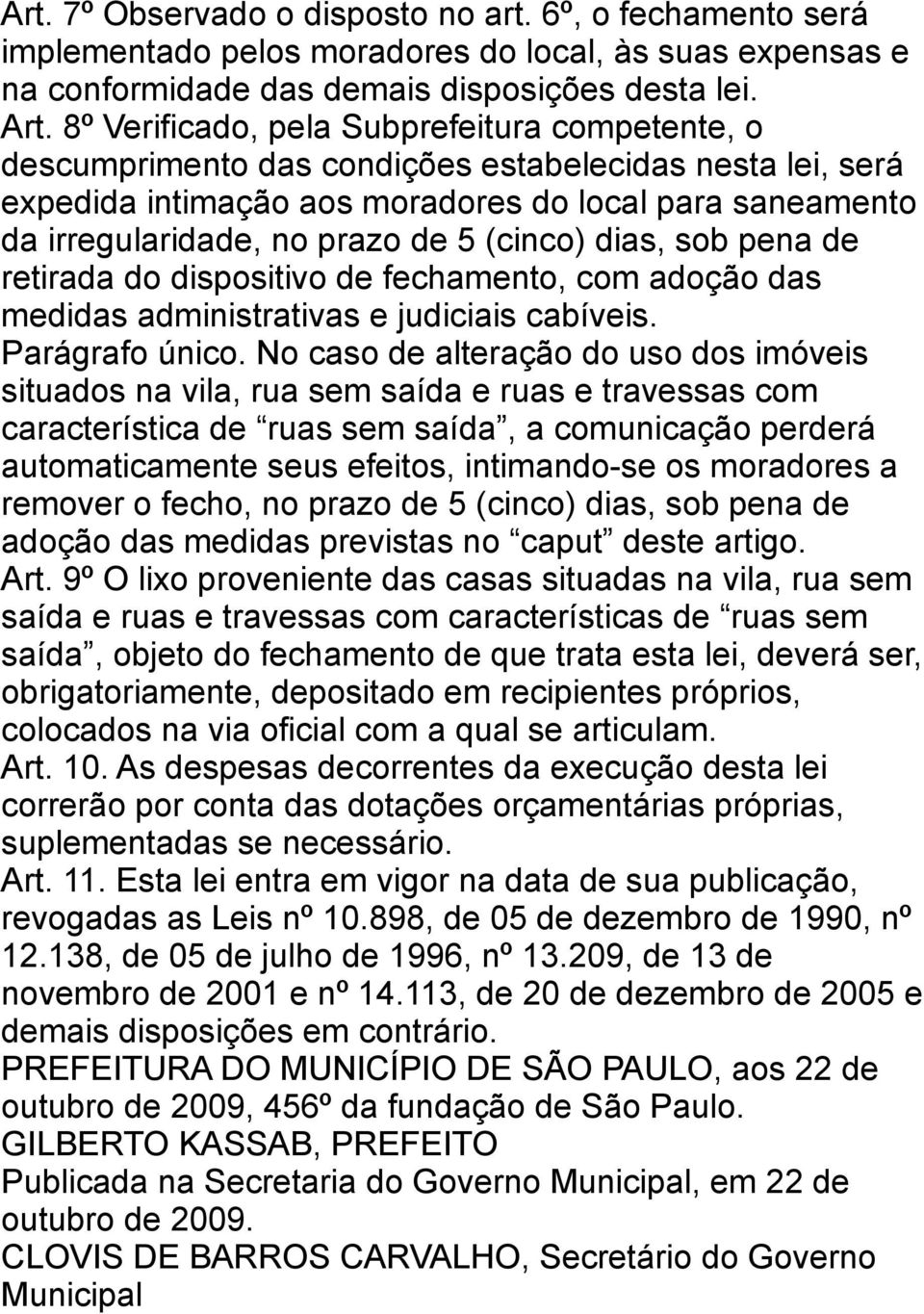 (cinco) dias, sob pena de retirada do dispositivo de fechamento, com adoção das medidas administrativas e judiciais cabíveis. Parágrafo único.