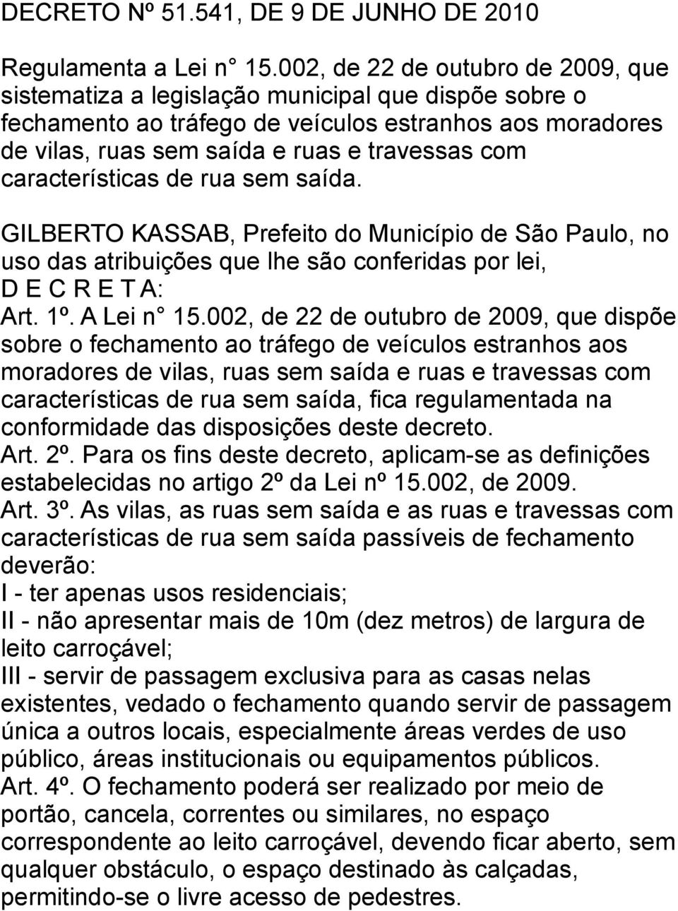 características de rua sem saída. GILBERTO KASSAB, Prefeito do Município de São Paulo, no uso das atribuições que lhe são conferidas por lei, D E C R E T A: Art. 1º. A Lei n 15.