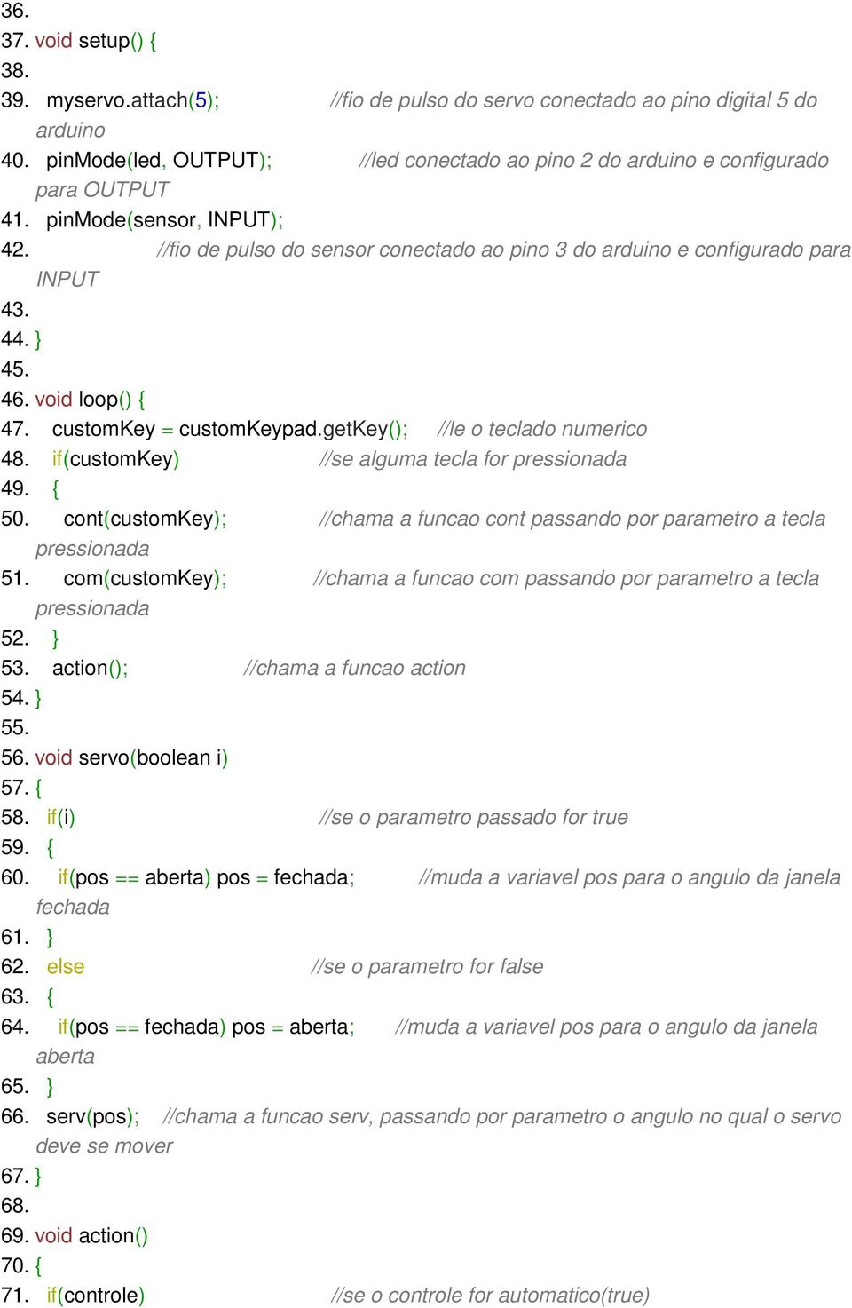 //fio de pulso do sensor conectado ao pino 3 do arduino e configurado para INPUT 43. 44. 45. 46. void loop() { 47. customkey = customkeypad.getkey(); //le o teclado numerico 48.