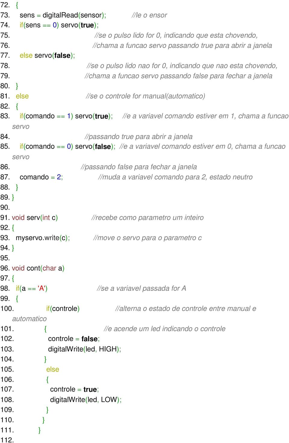 //chama a funcao servo passando false para fechar a janela 80. 81. else //se o controle for manual(automatico) 82. { 83.