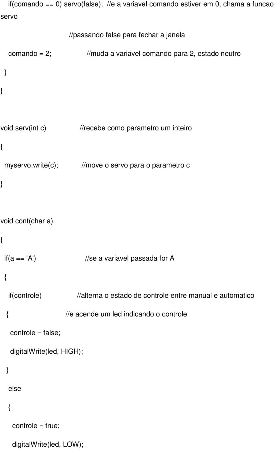 write(c); //move o servo para o parametro c void cont(char a) { if(a == 'A') //se a variavel passada for A { if(controle) //alterna o