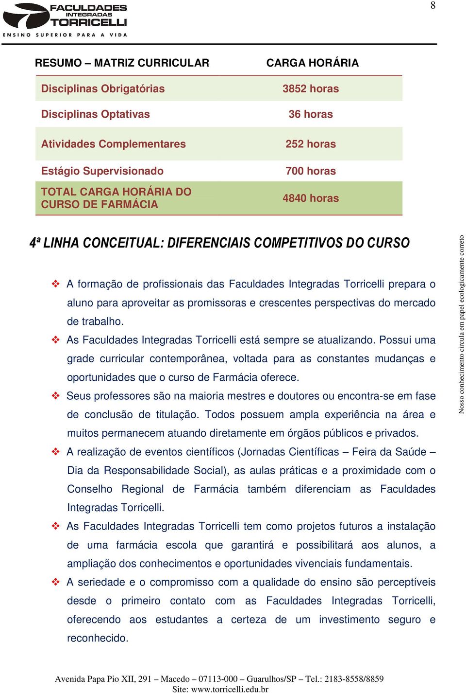 e crescentes perspectivas do mercado de trabalho. As Faculdades Integradas Torricelli está sempre se atualizando.