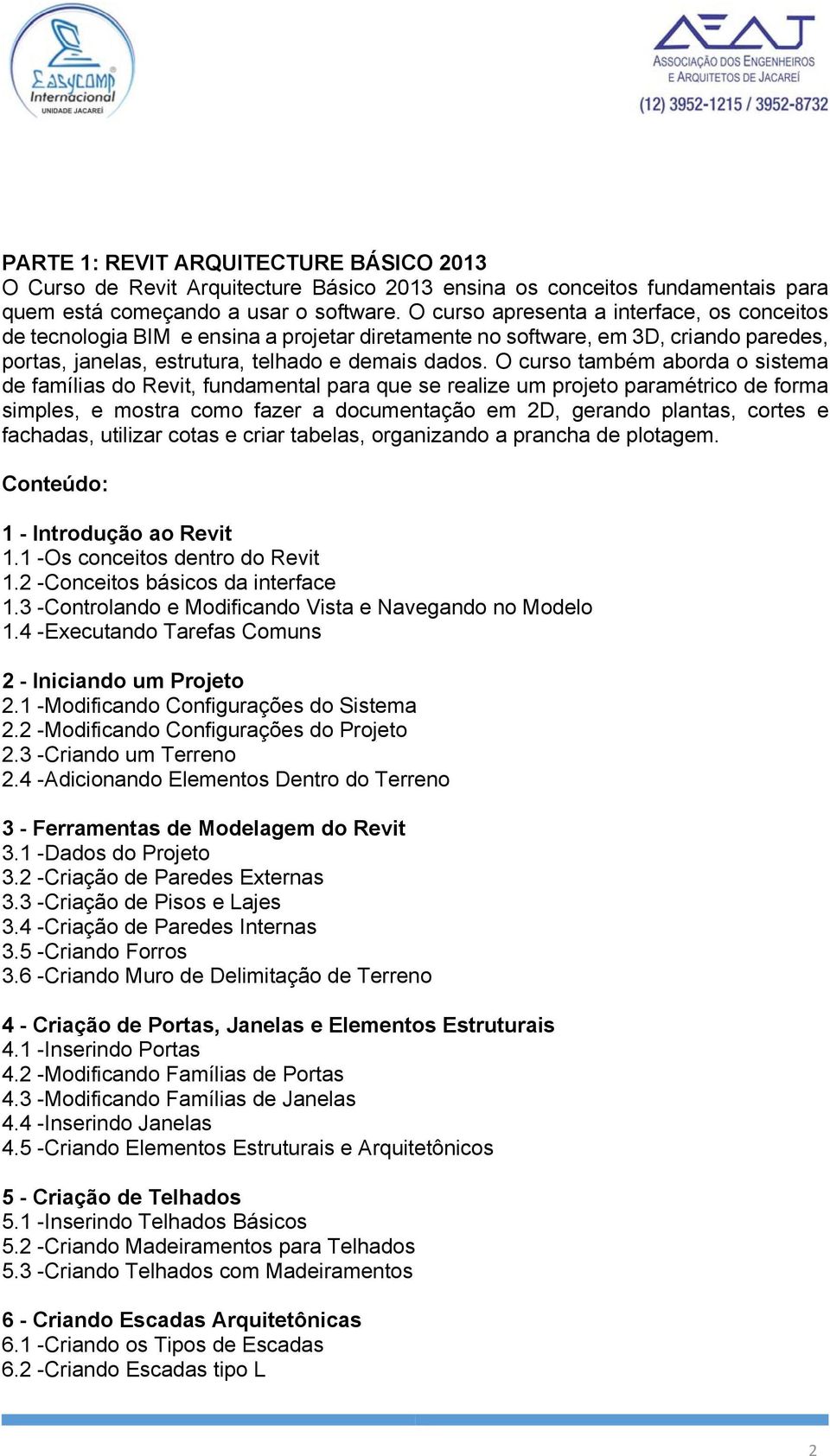 O curso também aborda o sistema de famílias do Revit, fundamental para que se realize um projeto paramétrico de forma simples, e mostra como fazer a documentação em 2D, gerando plantas, cortes e