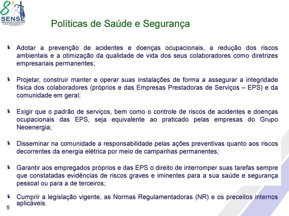 comunidade em geral; Exigir que o padrão de serviços, bem como o controle de riscos de acidentes e doenças ocupacionais das EPS, seja equivalente ao praticado pelas empresas do Grupo Neoenergia;